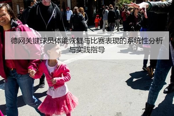 德网关键球员体能恢复与比赛表现的系统性分析与实践指导