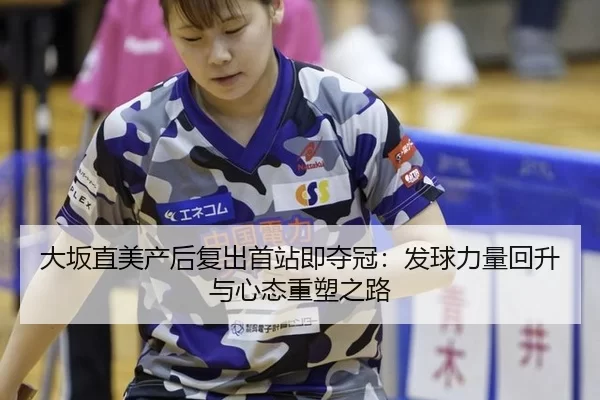 大坂直美产后复出首站即夺冠：发球力量回升与心态重塑之路